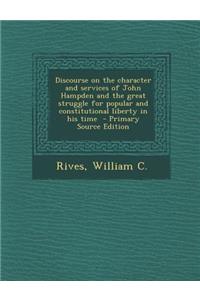 Discourse on the Character and Services of John Hampden and the Great Struggle for Popular and Constitutional Liberty in His Time - Primary Source EDI