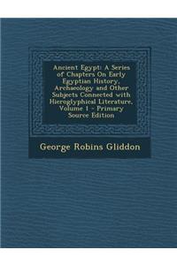 Ancient Egypt: A Series of Chapters on Early Egyptian History, Archaeology and Other Subjects Connected with Hieroglyphical Literature, Volume 1
