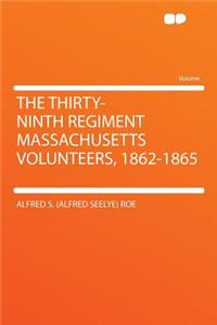 The Thirty-Ninth Regiment Massachusetts Volunteers, 1862-1865