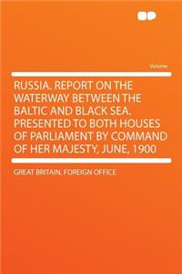 Russia. Report on the Waterway Between the Baltic and Black Sea. Presented to Both Houses of Parliament by Command of Her Majesty, June, 1900