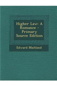 Higher Law: A Romance - Primary Source Edition
