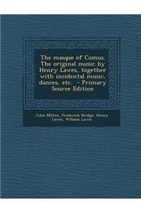 The Masque of Comus. the Original Music by Henry Lawes, Together with Incidental Music, Dances, Etc. - Primary Source Edition