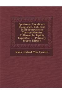 Specimen Juridicum Inaugurale, Exhibens Interpretationem Jurisprudentiae Tullianae in Topicis Expositae...