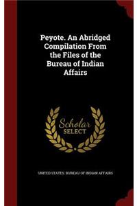 Peyote. an Abridged Compilation from the Files of the Bureau of Indian Affairs