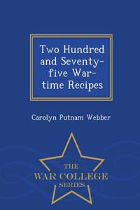 Two Hundred and Seventy-Five War-Time Recipes - War College Series