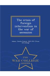 The Crisis of Foreign Intervention in the War of Secession - War College Series