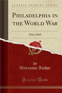 Philadelphia in the World War: 1914-1919 (Classic Reprint)