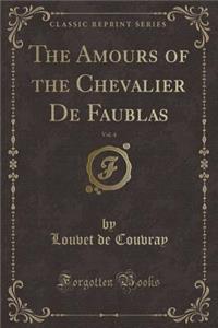 The Amours of the Chevalier de Faublas, Vol. 4 (Classic Reprint)