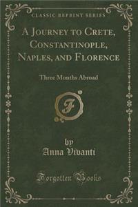 A Journey to Crete, Constantinople, Naples, and Florence: Three Months Abroad (Classic Reprint)