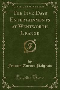 The Five Days Entertainments at Wentworth Grange (Classic Reprint)