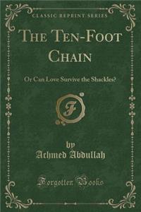 The Ten-Foot Chain: Or Can Love Survive the Shackles? (Classic Reprint)