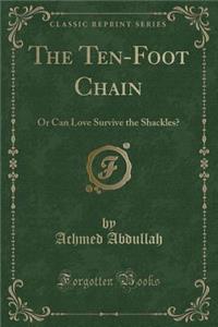 The Ten-Foot Chain: Or Can Love Survive the Shackles? (Classic Reprint)