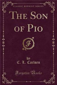 The Son of Pio (Classic Reprint)