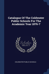 Catalogue Of The Coldwater Public Schools For The Academic Year 1876-7