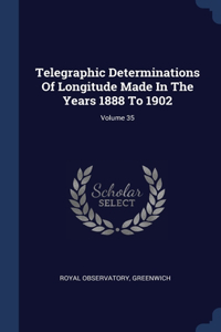 Telegraphic Determinations Of Longitude Made In The Years 1888 To 1902; Volume 35