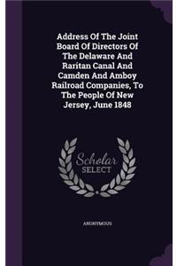 Address Of The Joint Board Of Directors Of The Delaware And Raritan Canal And Camden And Amboy Railroad Companies, To The People Of New Jersey, June 1848