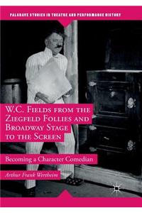 W.C. Fields from the Ziegfeld Follies and Broadway Stage to the Screen