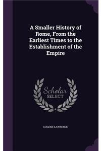 A Smaller History of Rome, From the Earliest Times to the Establishment of the Empire