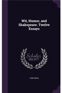 Wit, Humor, and Shakspeare. Twelve Essays