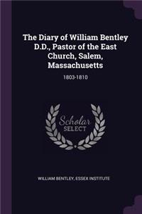 The Diary of William Bentley D.D., Pastor of the East Church, Salem, Massachusetts
