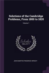 Solutions of the Cambridge Problems, From 1800 to 1820; Volume 1