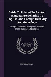 Guide To Printed Books And Manuscripts Relating To English And Foreign Heraldry And Genealogy