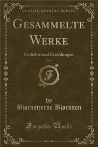 Gesammelte Werke, Vol. 1: Gedichte und Erzählungen (Classic Reprint)
