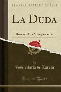 La Duda: Drama en Tres Actos, y en Verso (Classic Reprint)