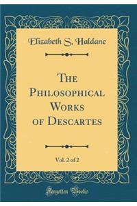 The Philosophical Works of Descartes, Vol. 2 of 2 (Classic Reprint)