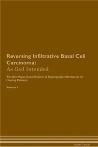 Reversing Infiltrative Basal Cell Carcinoma: As God Intended the Raw Vegan Plant-Based Detoxification & Regeneration Workbook for Healing Patients. Volume 1