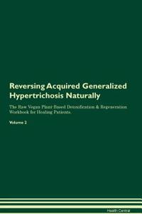 Reversing Acquired Generalized Hypertrichosis Naturally the Raw Vegan Plant-Based Detoxification & Regeneration Workbook for Healing Patients. Volume 2