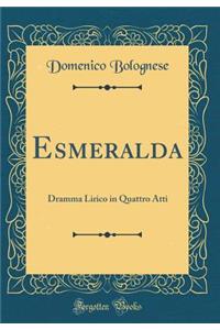 Esmeralda: Dramma Lirico in Quattro Atti (Classic Reprint)