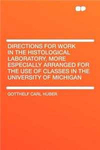 Directions for Work in the Histological Laboratory, More Especially Arranged for the Use of Classes in the University of Michigan