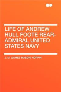 Life of Andrew Hull Foote Rear-Admiral United States Navy