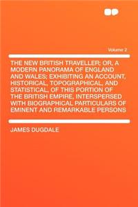 The New British Traveller; Or, a Modern Panorama of England and Wales; Exhibiting an Account, Historical, Topographical, and Statistical, of This Portion of the British Empire, Interspersed with Biographical Particulars of Eminent and Remarkable Pe