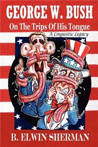 George W. Bush -- On the Trips of His Tongue