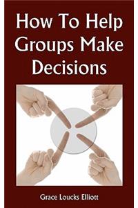 How To Help Groups Make Decisions