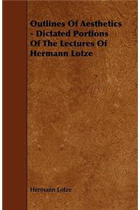 Outlines Of Aesthetics - Dictated Portions Of The Lectures Of Hermann Lotze