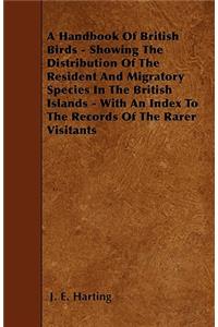 Handbook Of British Birds - Showing The Distribution Of The Resident And Migratory Species In The British Islands - With An Index To The Records Of The Rarer Visitants