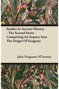 Studies In Ancient History The Second Series. Comprising An Inquiry Into The Origin Of Exogamy