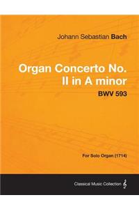 Organ Concerto No. II in A minor - BWV 593 - For Solo Organ (1714)