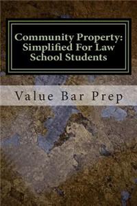 Community Property: Simplified for Law School Students: Property Acquired During Marriage Is Presumed to Be Community Property. What Does This Mean When the Marriage Ends?
