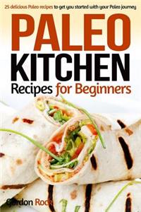 Paleo Kitchen Recipes for Beginners: 25 Delicious Paleo Recipes to Get You Started with Your Paleo Journey