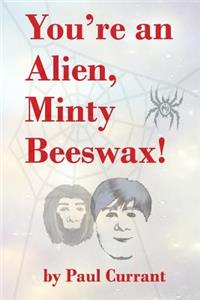 You're an Alien, Minty Beeswax!