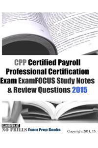 CPP Certified Payroll Professional Certification Exam ExamFOCUS Study Notes & Review Questions 2015