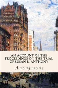 Account of the Proceedings on the Trial of Susan B. Anthony