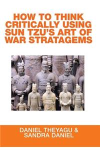 How to Think Critically Using Sun Tzu's Art of War Stratagems