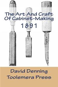 The Art and Craft of Cabinet-Making: A Practical Handbook to the Construction of Cabinet Furniture