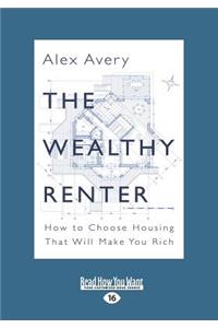 The Wealthy Renter: How to Choose Housing That Will Make You Rich (Large Print 16pt)