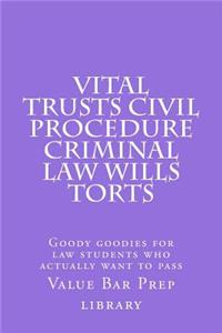 Vital Trusts Civil Procedure Criminal Law Wills Torts: Goody Goodies for Law Students Who Actually Want to Pass